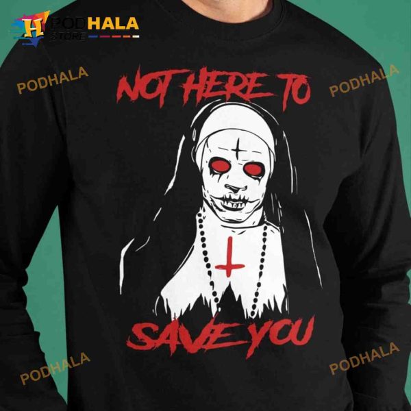 Not Here To Save You Halloween Scary Nun Gift For Halloween Shirt