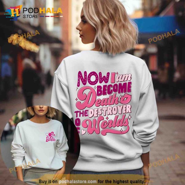 Now I am Become Death 2 Side Printed Sweatshirt, The Destroyer Of Worlds Barbie Shirt