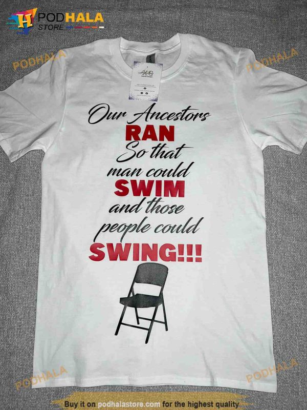 Our Ancestors Ran So That Man Could Swim And Those People Could Swing Shirt