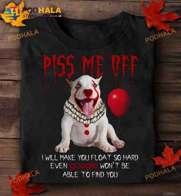 Piss Me Off I Will Make You Float So Hard Penny Wise Dancing Clown It Halloween Pitbull Shirt