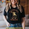 Plagued With Problems Trending Shirt