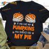 Pumpkin Hand Skeleton Halloween Costume If You Like My Pumpkins You Should See My Pie Shirt