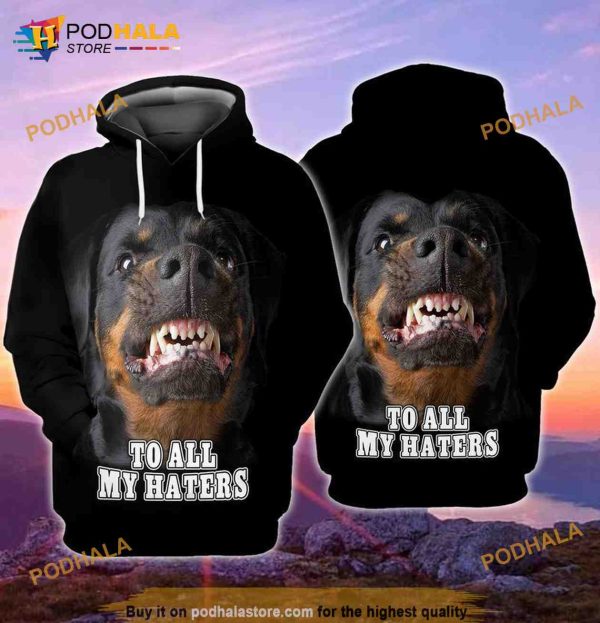 Rottweiler Dog To All My Haters 3D Hoodie, Sweatshirt – Christmas Gifts