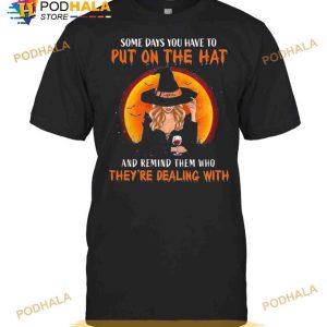 Some Days You Have To Put On The Hat And Remind Them Who Theyre Dealing With Halloween Shirt