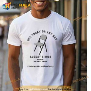 Sweet Tea Party Unisex Shirt, Not Today Or Any Day Montgomery Alabama Shirt