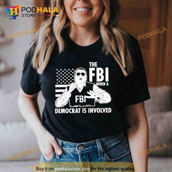 The Fbi When A Democrat Is Involved Trending Shirt