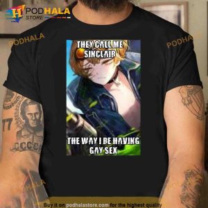 They call me sinclair the way I be having gay sex Trending Shirt