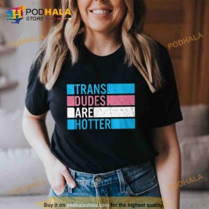 Trans Dudes Are Hotter Trending Shirt
