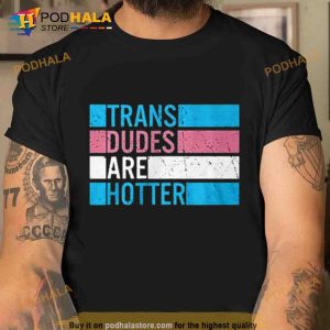 Trans Dudes Are Hotter Trending Shirt 2