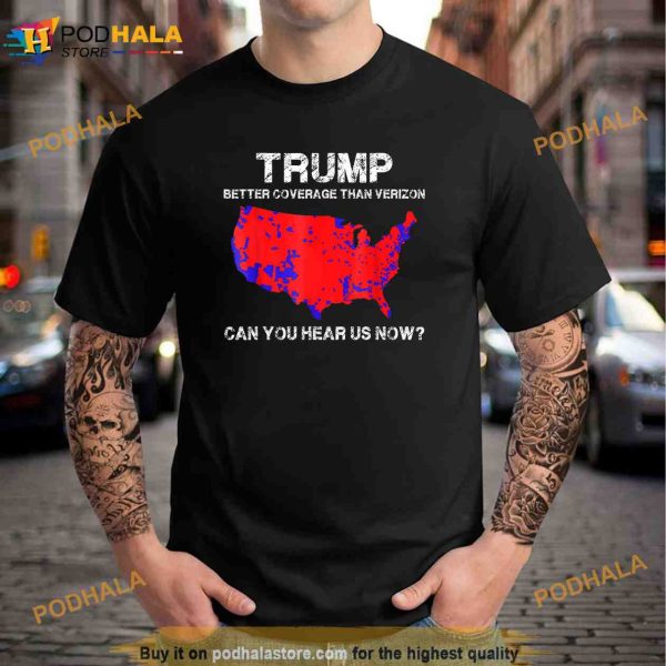 Trump better coverage than verizon can you hear us now Unisex Trending Shirt