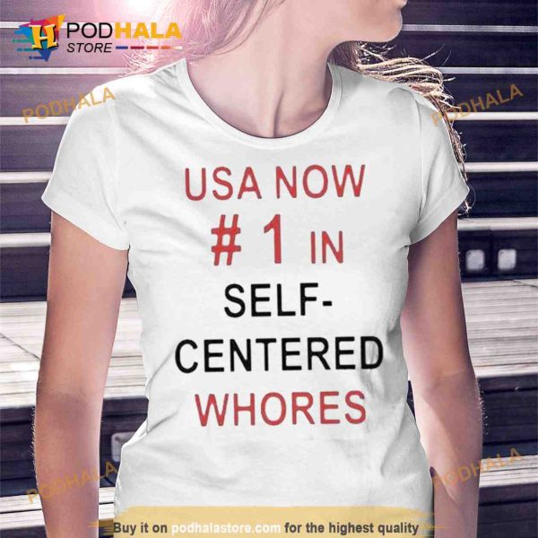Usa Now 1 In Self Centered Whores Shirt