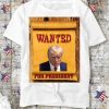 Wanted Trump For President Shirt, Donald Trump Arrest Photo USA Election Mugshot