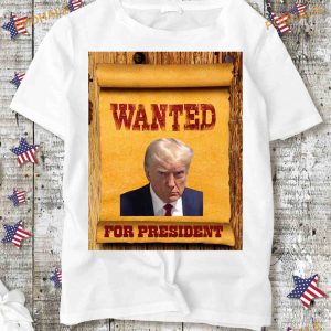 Wanted Trump For President Shirt, Donald Trump Arrest Photo USA Election Mugshot
