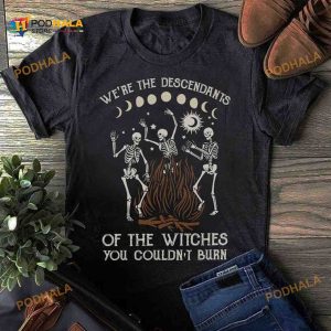 We're The Descendants Of The Witches You Couldn't Burn Dancing Skeleton Halloween Costume Shirt