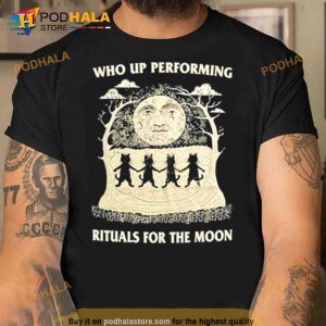 Who Up Performing Rituals For The Moon Trending Shirt