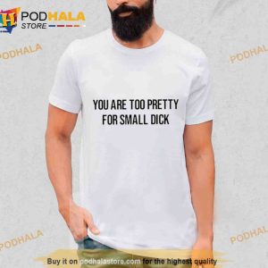 You Are Too Pretty For Small Dick Trending Shirt 2