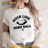 Zach Gentry Wearing Much Love More Ball Trending Shirt