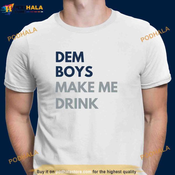 Dem Boys Make Me Drink Men’s Dallas Cowboy Shirt, Dallas Cowboys Unique Gifts