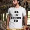 Dick The Birthday Boy Shirt, Funny Meme Tee For Men Boys