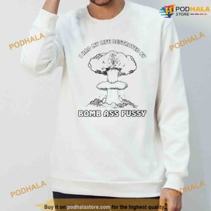 I Had My Life Destroyed By Bomb Ass Pussy Shirt For Women Men 3