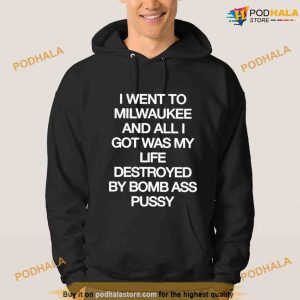 I Went To Milwaukee And All I Got Was My Life Destroyed By Bomb Ass Pussy Shirt 2