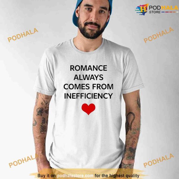 Romance Always Comes From Inefficiency Shirt For Women Men