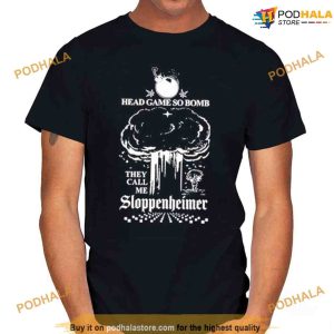 Sloppenheimer Shirt, Hard Head Game So Bomb They Call Me Sloppenheimer Tee