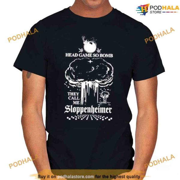 Sloppenheimer Shirt, Hard Head Game So Bomb They Call Me Sloppenheimer Tee