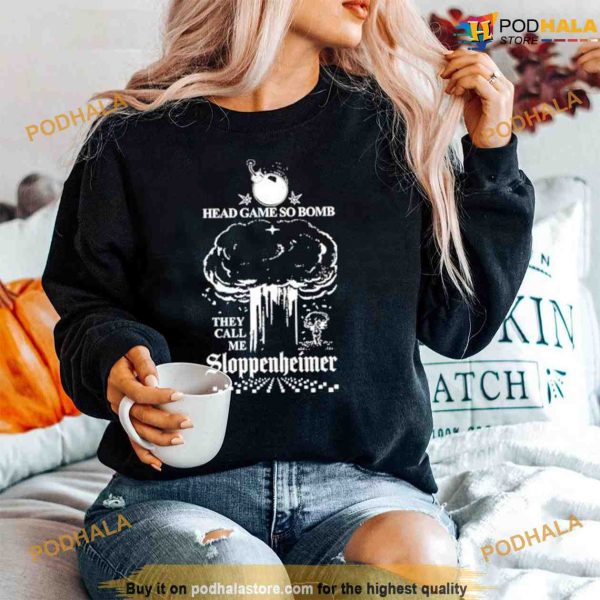 Sloppenheimer Shirt, Hard Head Game So Bomb They Call Me Sloppenheimer Tee