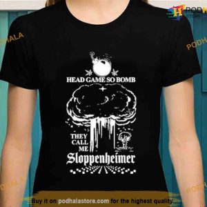 Sloppenheimer Shirt Hard Head Game So Bomb They Call Me Sloppenheimer Tee 3