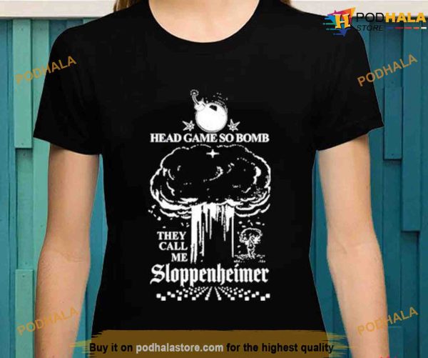 Sloppenheimer Shirt, Hard Head Game So Bomb They Call Me Sloppenheimer Tee