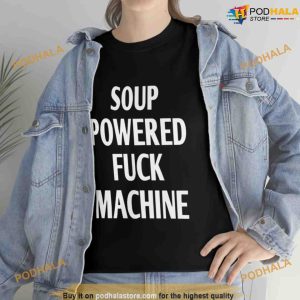 Soup Powered Fuck Machine Shirt, Funny Trending Gift