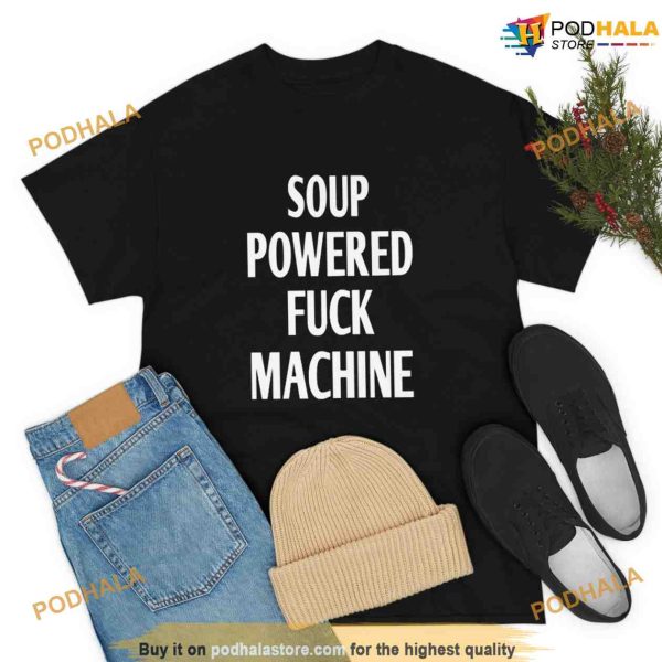 Soup Powered Fuck Machine Shirt, Funny Trending Gift