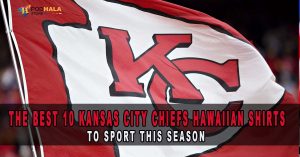The Best 10 Kansas City Chiefs Hawaiian Shirts to Sport This Season
