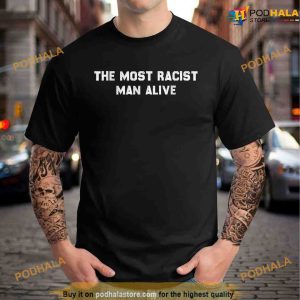 The Most Racist Man Alive Shirt Funny Apparel For Men Women 2