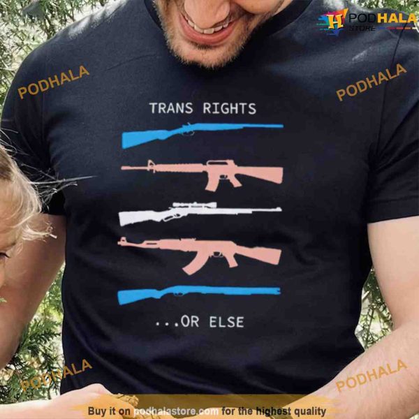 Trans Rights Or Else Shirt, Pro Gun Pro Trans Rights Tee