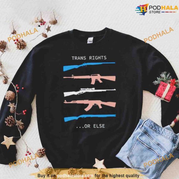 Trans Rights Or Else Shirt, Pro Gun Pro Trans Rights Tee