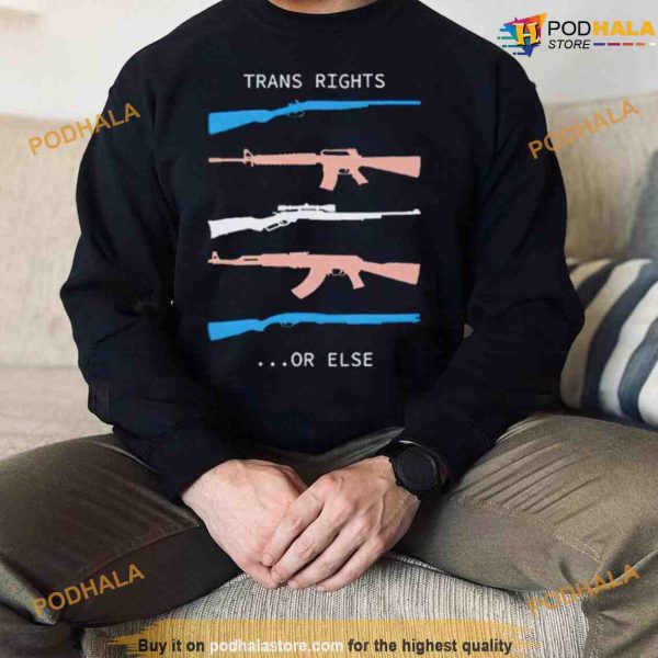 Trans Rights Or Else Shirt, Pro Gun Pro Trans Rights Tee