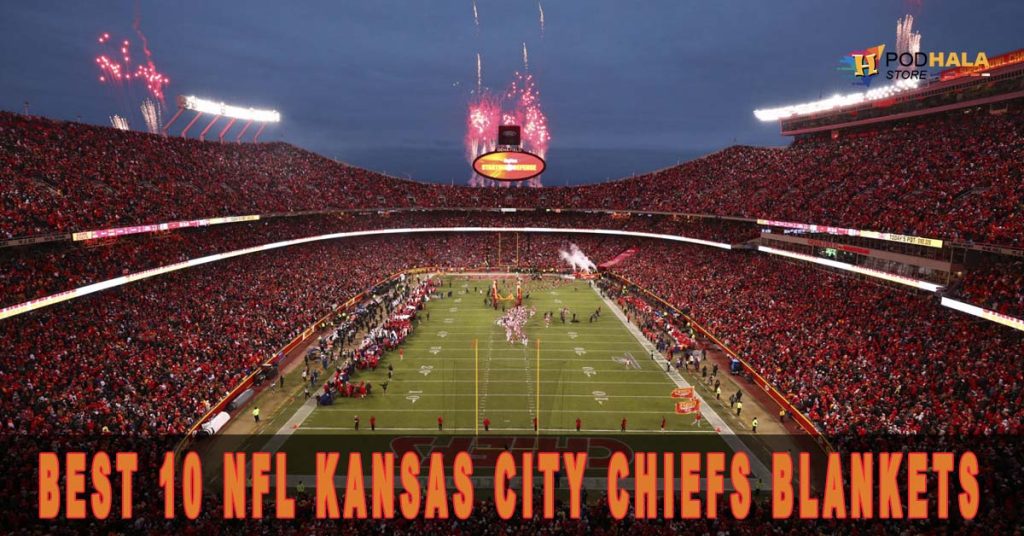 A Touchdown in Comfort: Best 10 NFL Kansas City Chiefs Blankets