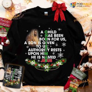 A Child Has Been Born For Us A Son Is Given To Us Authority Rests Upon Him He Is Named Jesus Xmas Shirt