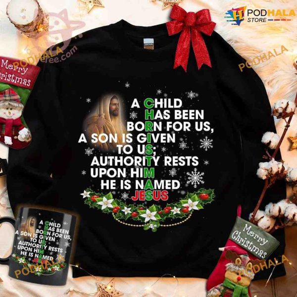 A Child Has Been Born For Us A Son Is Given To Us Authority Rests Upon Him He Is Named Jesus Xmas Shirt