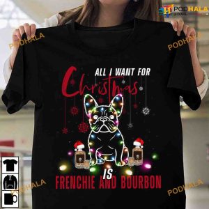 All I Need For Christmas Is Frenchie And Bourbon Wine For Christmas Shirt