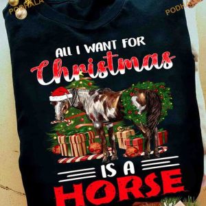 All I Want For Christmas Is A Horse Christmas Tree Presents Shirt