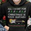 All I Want For Christmas Is Bass Guitar Christmas Shirt, Christmas Gift For Guitarist
