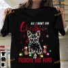 All I Want For Christmas Is Frenchie And Rums Wine For Christmas Shirt