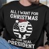 All I Want For Christmas Is Our Real President Donald Trump America President Christmas Shirt