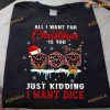 All I Want For Christmas Is You Just Kidding I Want Dice Dragons And Dungeons Xmas Shirt