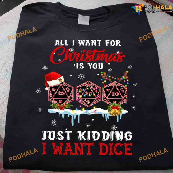 All I Want For Christmas Is You Just Kidding I Want Dice Dragons And Dungeons Xmas Shirt