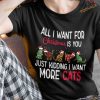 All I Want For Christmas Is You Just Kidding I Want More Cats Christmas Shirt