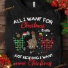 All I Want For Christmas Is You Just Kidding I Want More Chickens Shirt